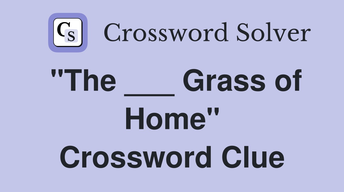 "The ___ Grass of Home" Crossword Clue