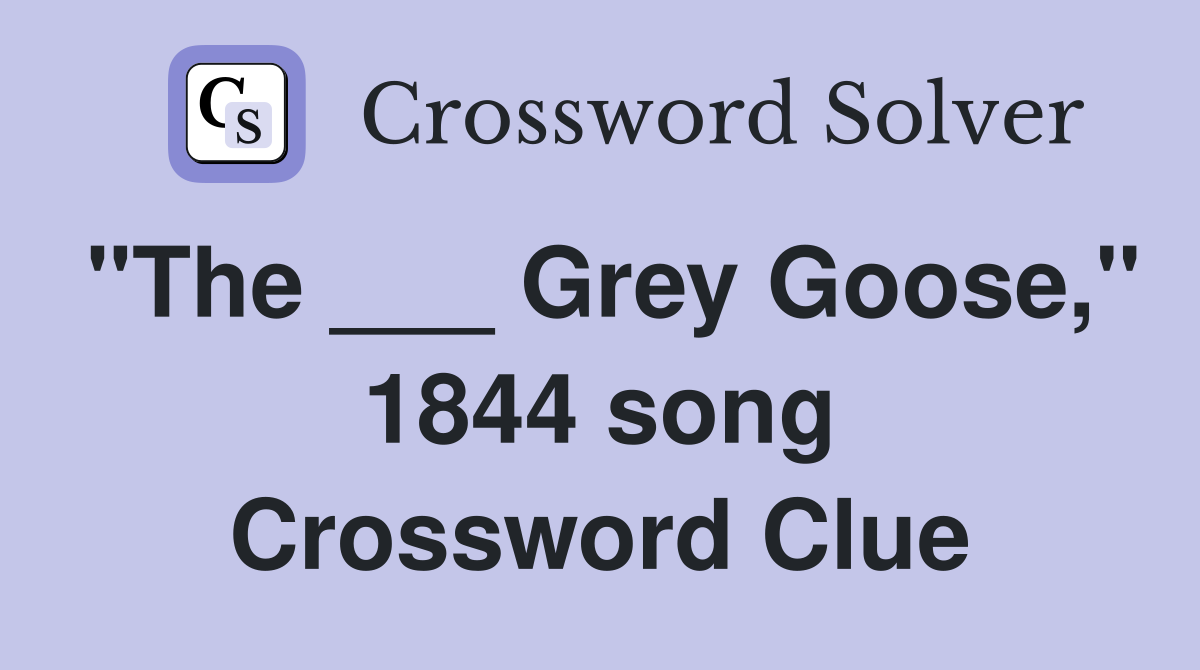 "The ___ Grey Goose," 1844 song Crossword Clue
