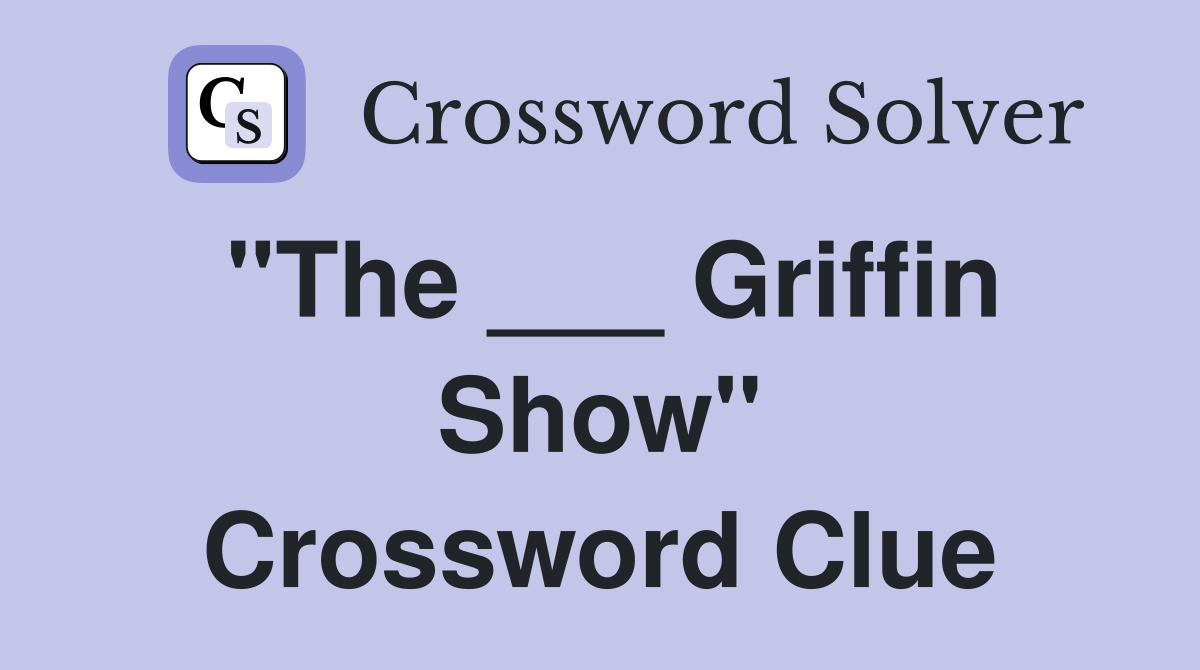 "The ___ Griffin Show" Crossword Clue