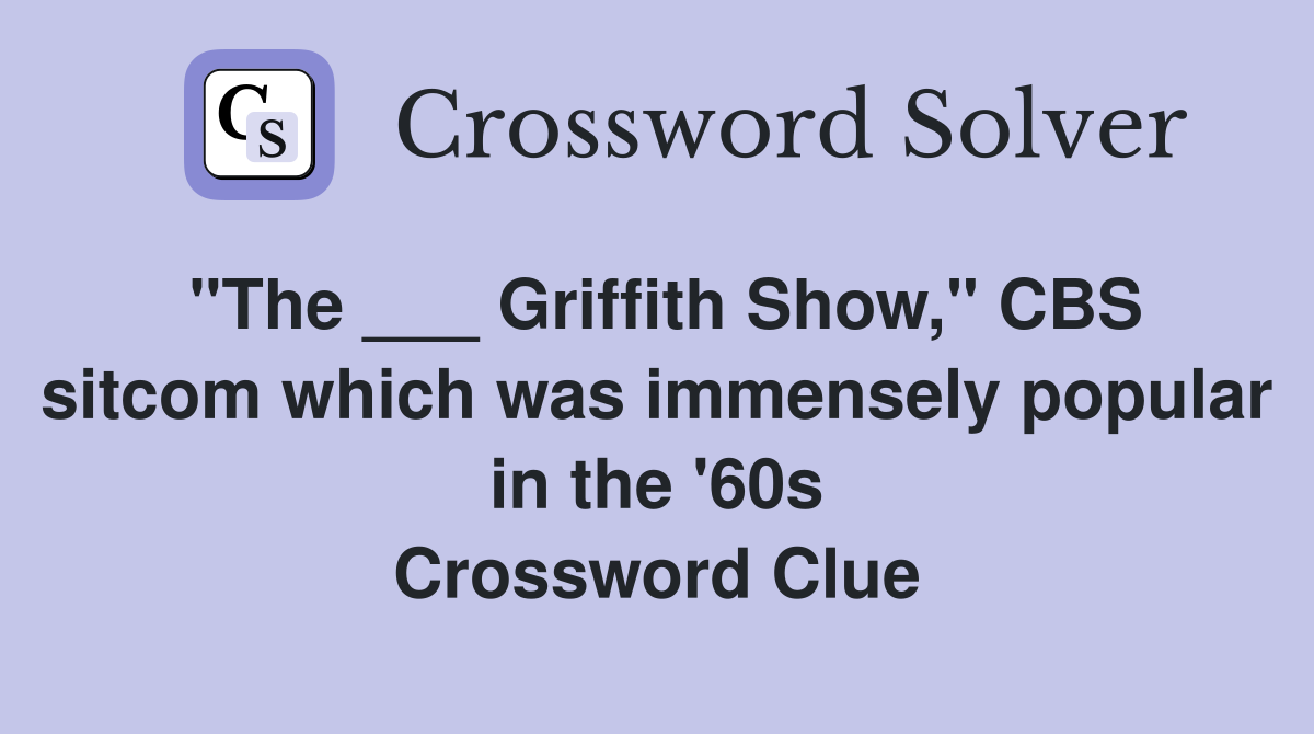 "The ___ Griffith Show," CBS sitcom which was immensely popular in the '60s Crossword Clue