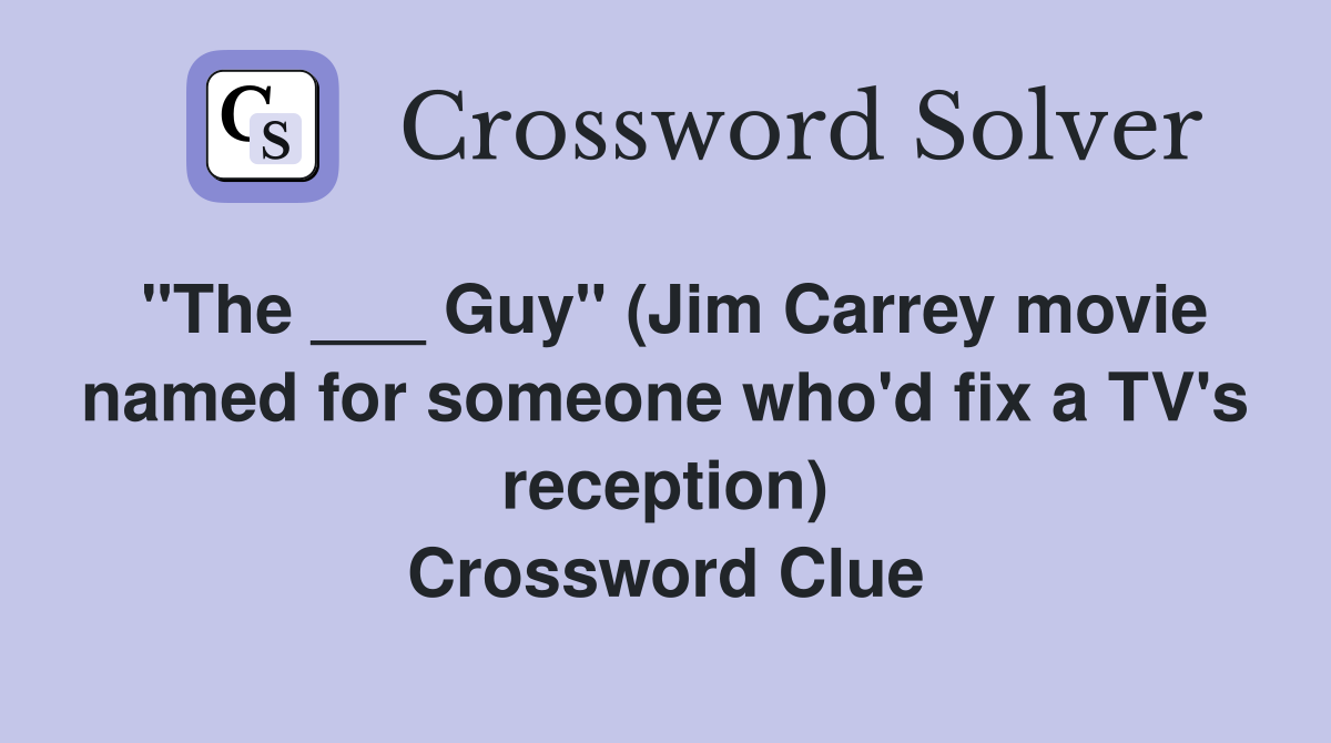 "The ___ Guy" (Jim Carrey movie named for someone who'd fix a TV's reception) Crossword Clue