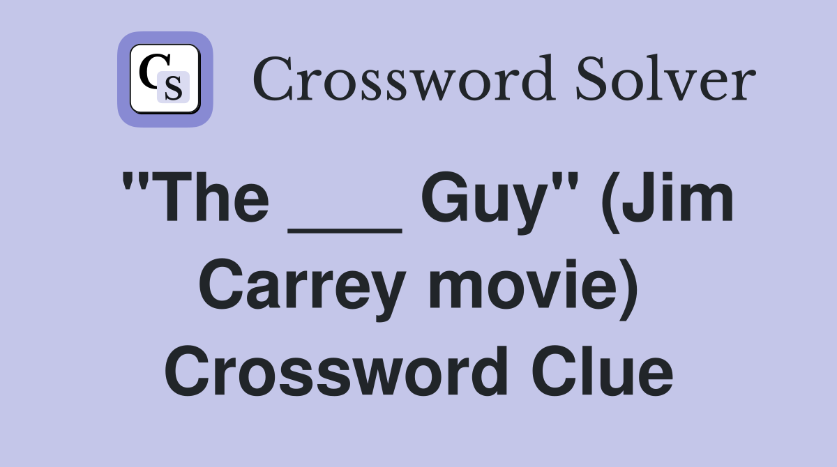 "The ___ Guy" (Jim Carrey movie) Crossword Clue