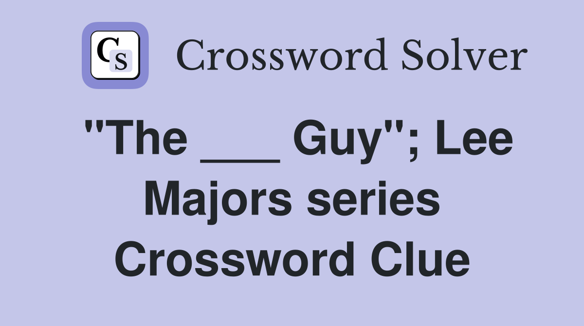 "The ___ Guy"; Lee Majors series Crossword Clue