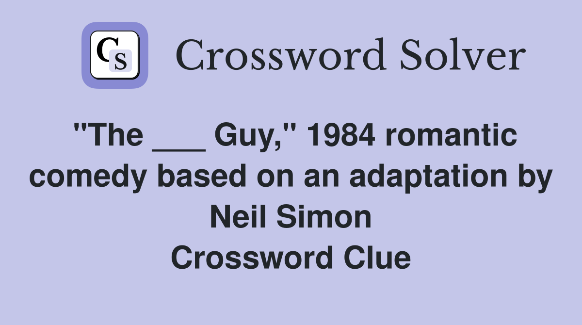 "The ___ Guy," 1984 romantic comedy based on an adaptation by Neil Simon Crossword Clue