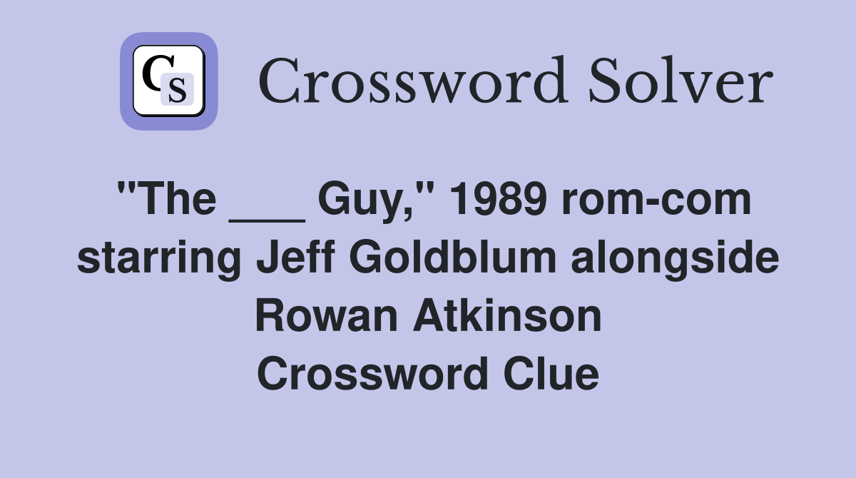 "The ___ Guy," 1989 rom-com starring Jeff Goldblum alongside Rowan Atkinson Crossword Clue