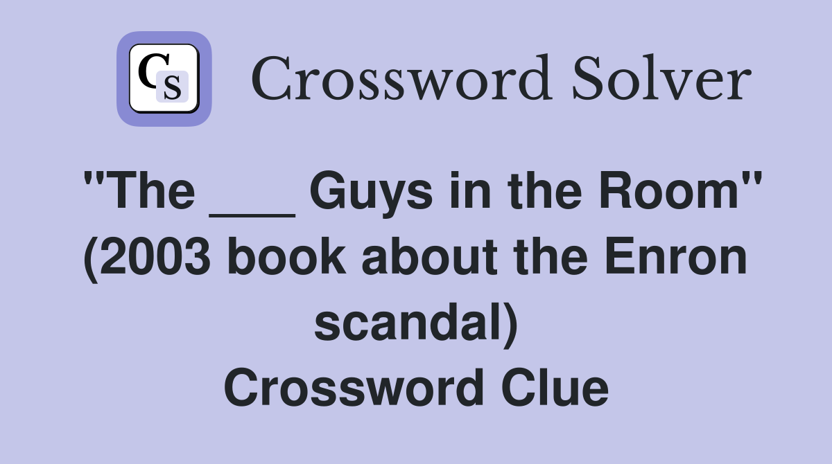 "The ___ Guys in the Room" (2003 book about the Enron scandal) Crossword Clue