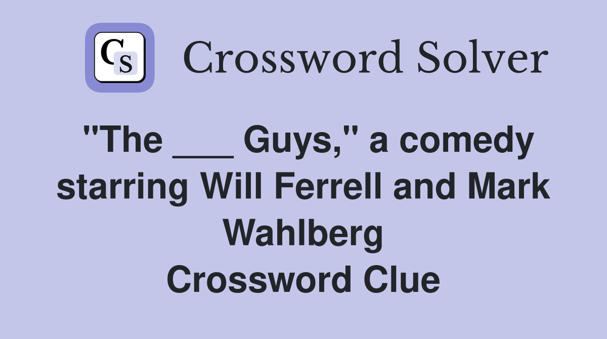 "The ___ Guys," a comedy starring Will Ferrell and Mark Wahlberg Crossword Clue