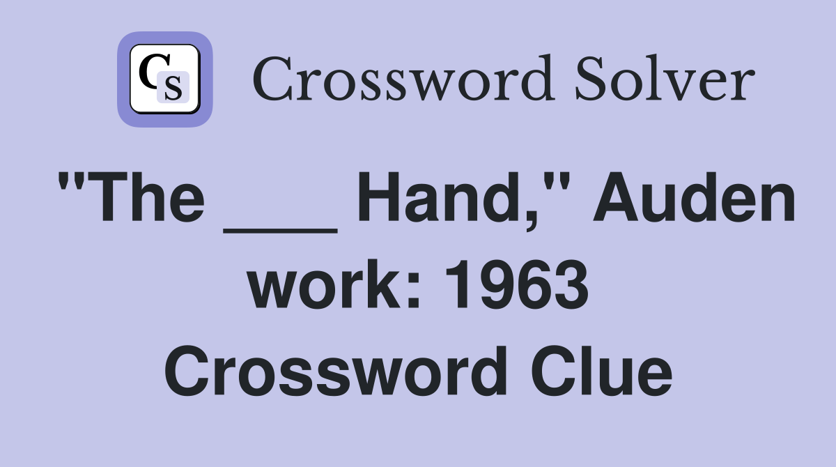 "The ___ Hand," Auden work: 1963 Crossword Clue