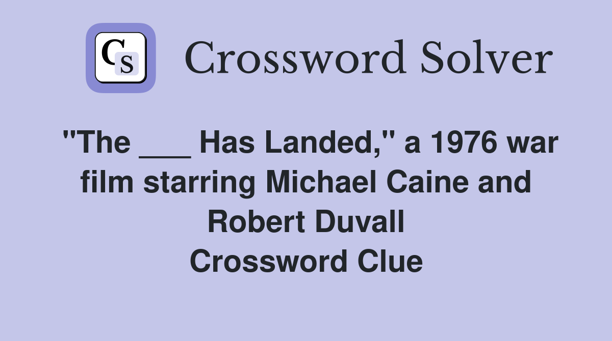 "The ___ Has Landed," a 1976 war film starring Michael Caine and Robert Duvall Crossword Clue