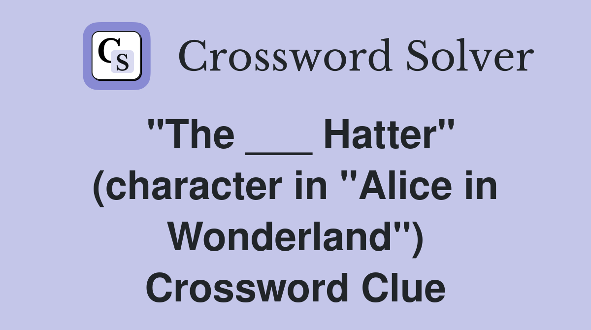 "The ___ Hatter" (character in "Alice in Wonderland") Crossword Clue