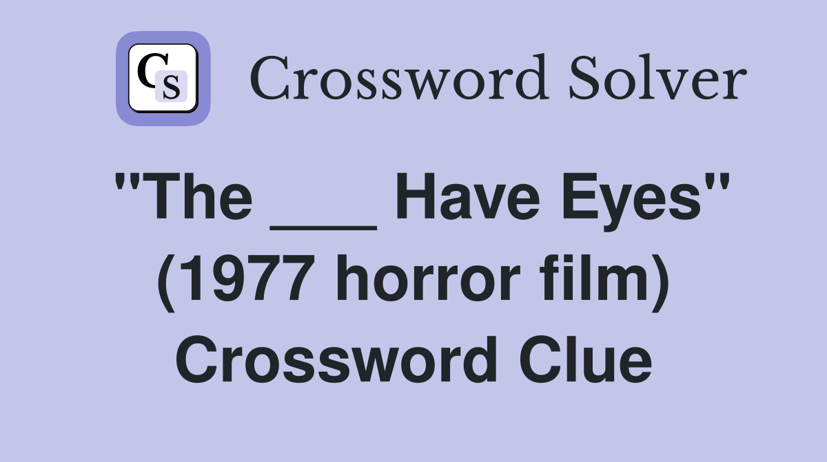 "The ___ Have Eyes" (1977 horror film) Crossword Clue