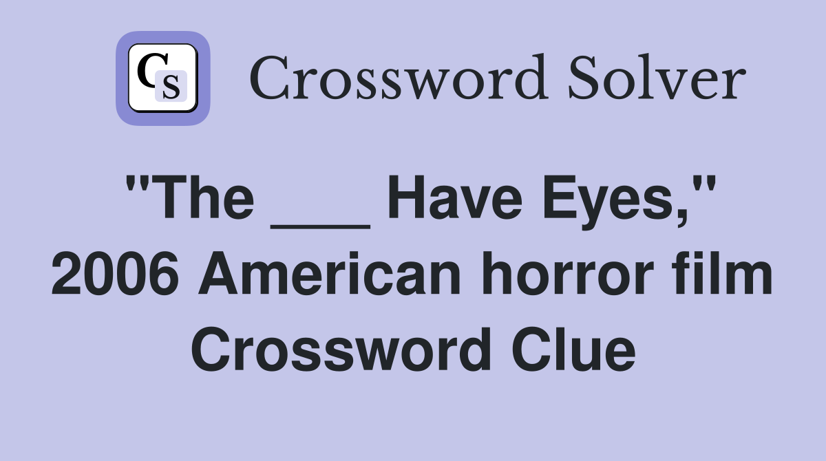"The ___ Have Eyes," 2006 American horror film Crossword Clue