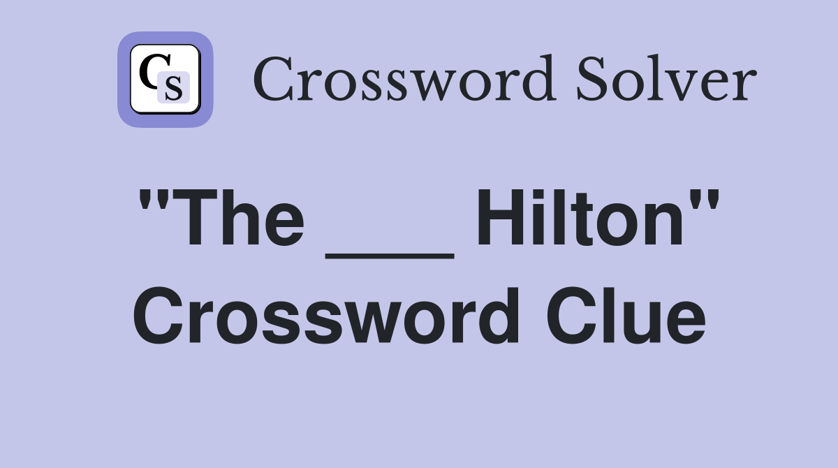 "The ___ Hilton" Crossword Clue