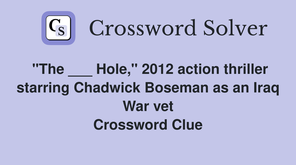 "The ___ Hole," 2012 action thriller starring Chadwick Boseman as an Iraq War vet Crossword Clue