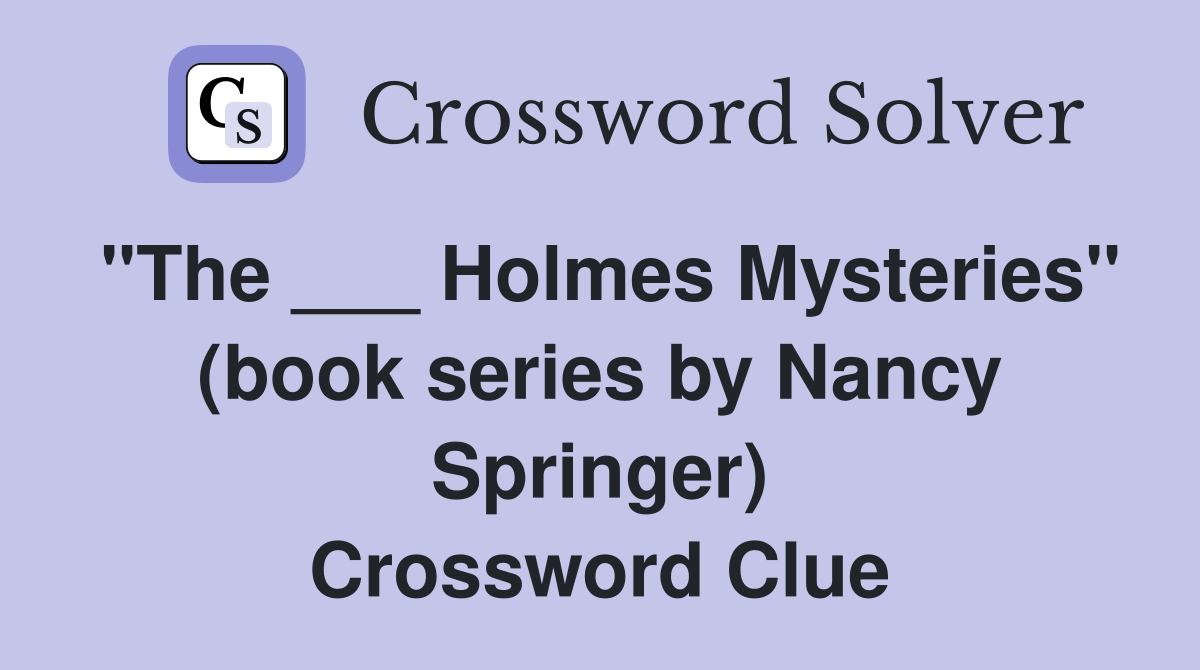 "The ___ Holmes Mysteries" (book series by Nancy Springer) Crossword Clue