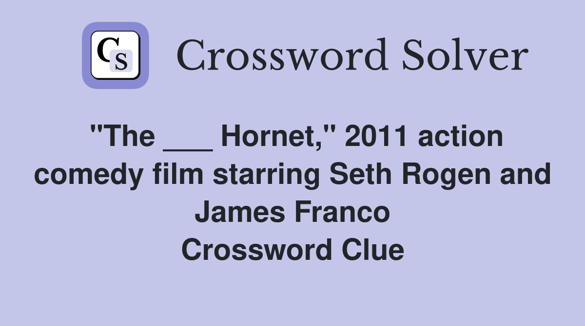 "The ___ Hornet," 2011 action comedy film starring Seth Rogen and James Franco Crossword Clue