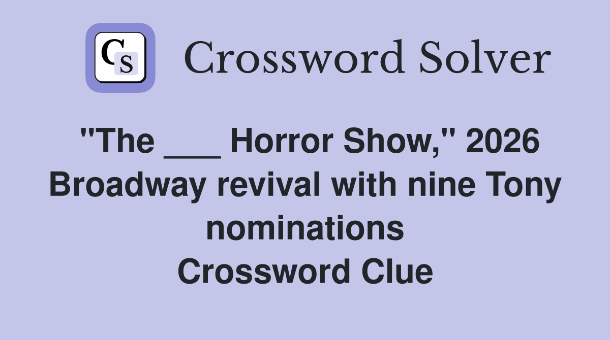 "The ___ Horror Show," 2026 Broadway revival with nine Tony nominations Crossword Clue
