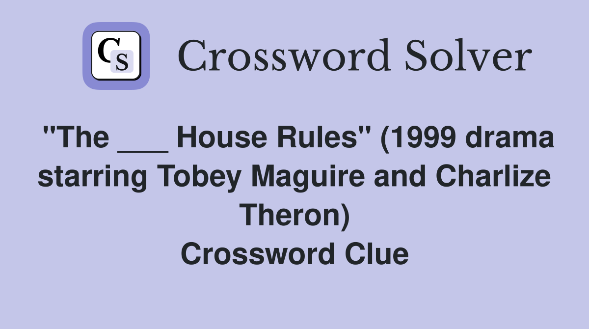 "The ___ House Rules" (1999 drama starring Tobey Maguire and Charlize Theron) Crossword Clue