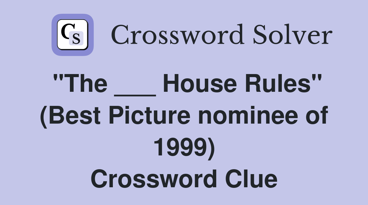 "The ___ House Rules" (Best Picture nominee of 1999) Crossword Clue