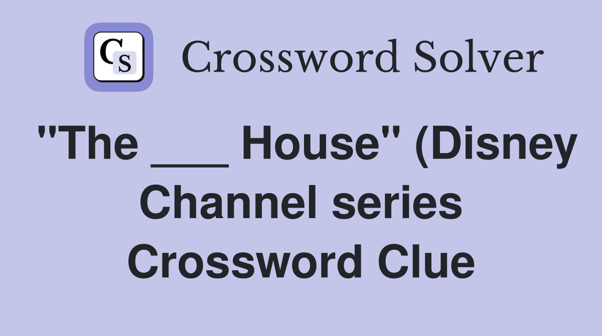quot The House quot (Disney Channel series) Crossword Clue Answers quot The House quot (Disney Channel series) Crossword Clue Answers
