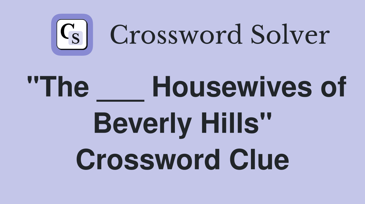 "The ___ Housewives of Beverly Hills" Crossword Clue