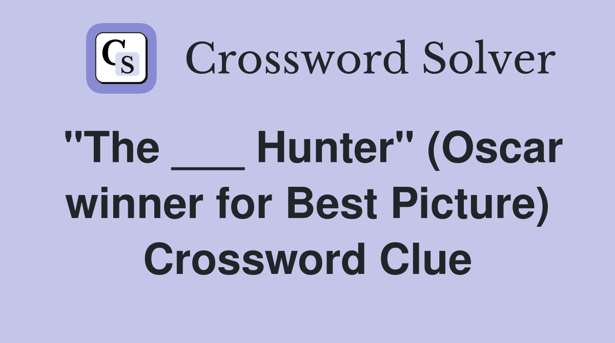 "The ___ Hunter" (Oscar winner for Best Picture) Crossword Clue