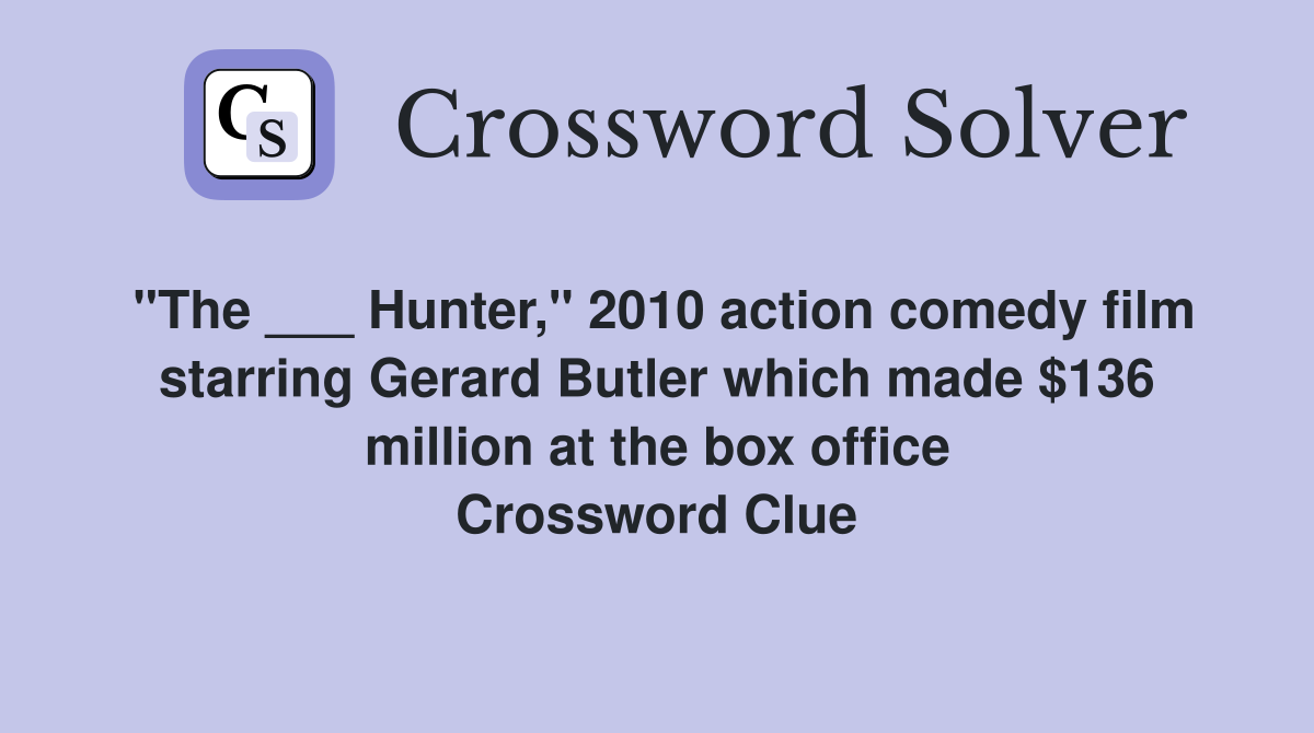 "The ___ Hunter," 2010 action comedy film starring Gerard Butler which made $136 million at the box office Crossword Clue
