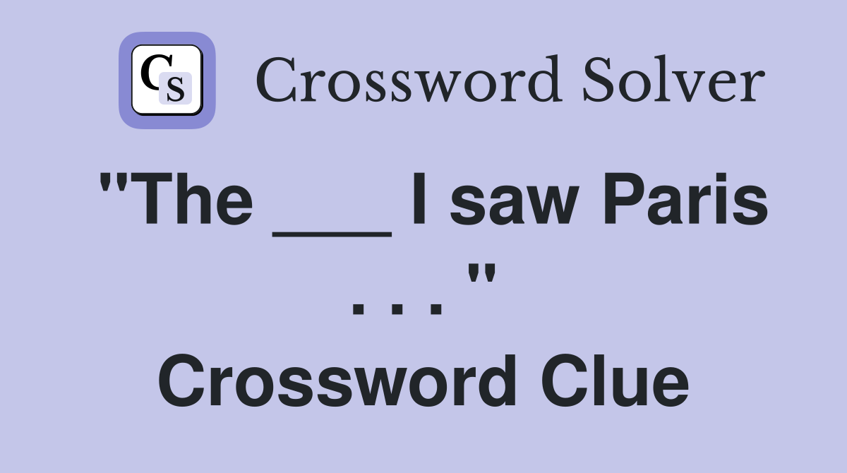 "The ___ I saw Paris . . . " Crossword Clue