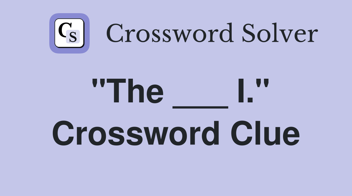 "The ___ I." Crossword Clue