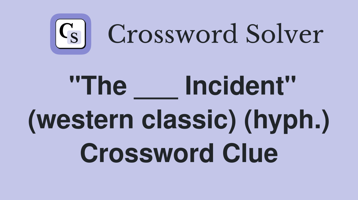 "The ___ Incident" (western classic) (hyph.) Crossword Clue