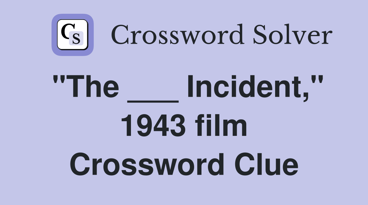"The ___ Incident," 1943 film Crossword Clue