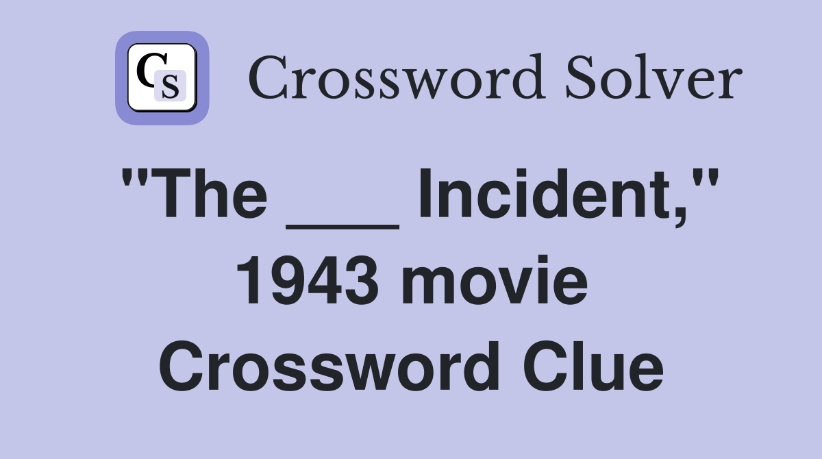 "The ___ Incident," 1943 movie Crossword Clue