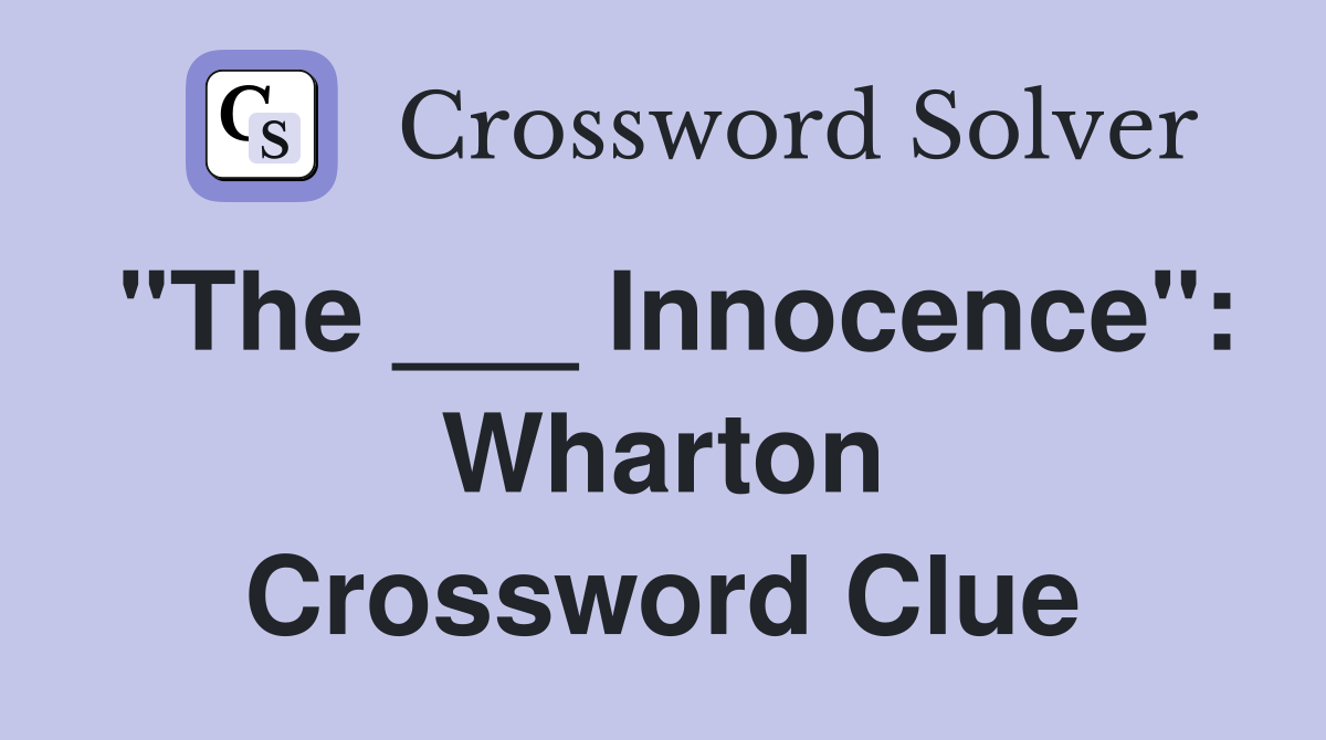 "The ___ Innocence": Wharton Crossword Clue