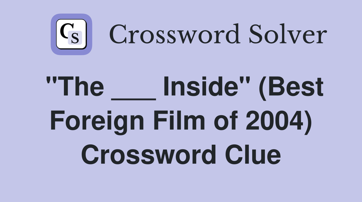 "The ___ Inside" (Best Foreign Film of 2004) Crossword Clue