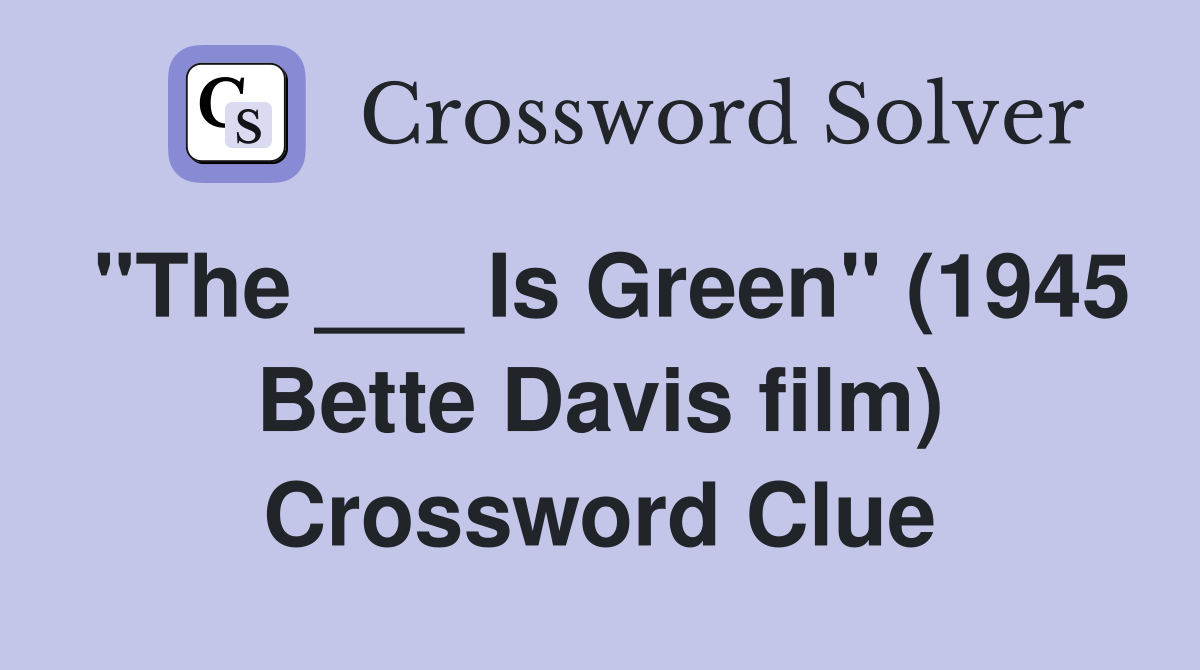 "The ___ Is Green" (1945 Bette Davis film) Crossword Clue
