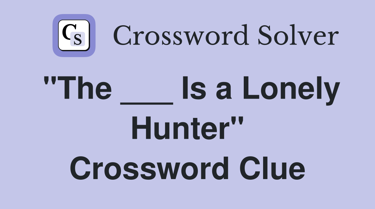 "The ___ Is a Lonely Hunter" Crossword Clue