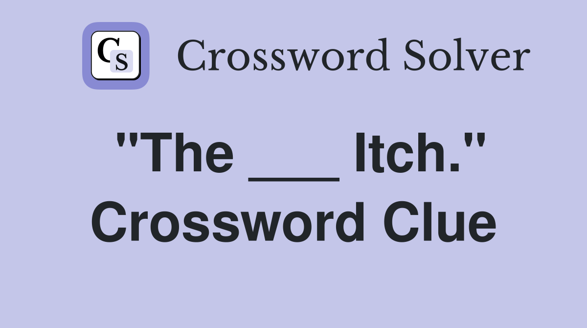 "The ___ Itch." Crossword Clue