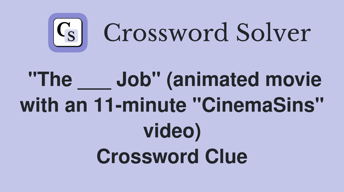 "The ___ Job" (animated movie with an 11-minute "CinemaSins" video) Crossword Clue