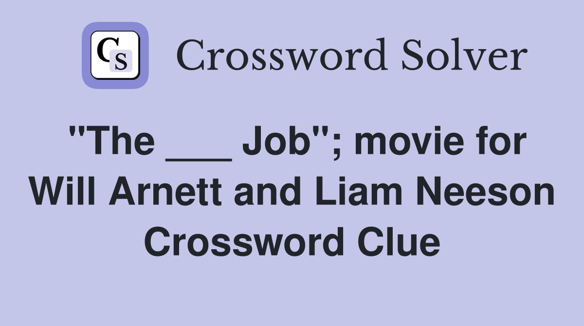 "The ___ Job"; movie for Will Arnett and Liam Neeson Crossword Clue