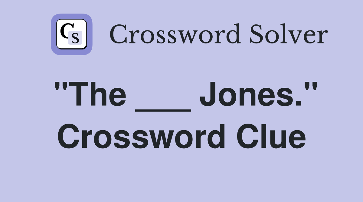 "The ___ Jones." Crossword Clue