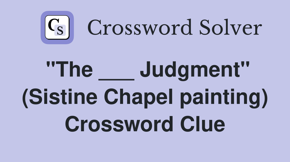 "The ___ Judgment" (Sistine Chapel painting) Crossword Clue