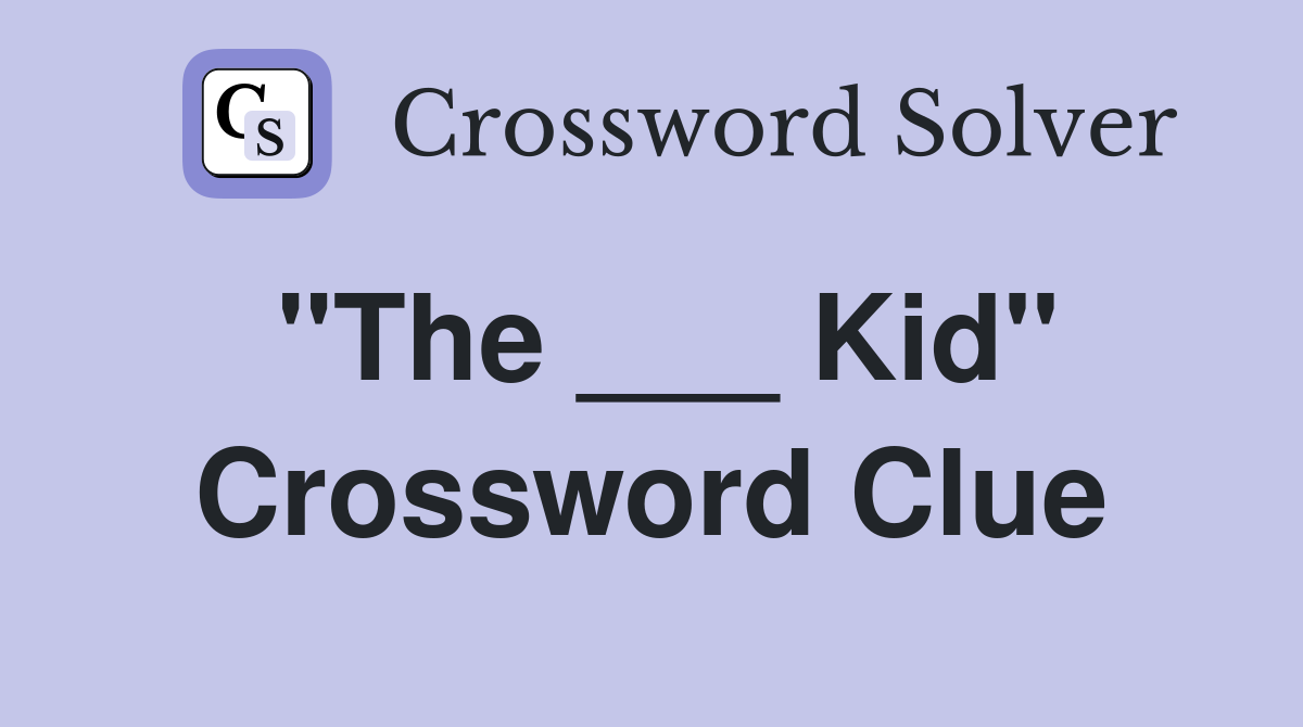 "The ___ Kid" Crossword Clue