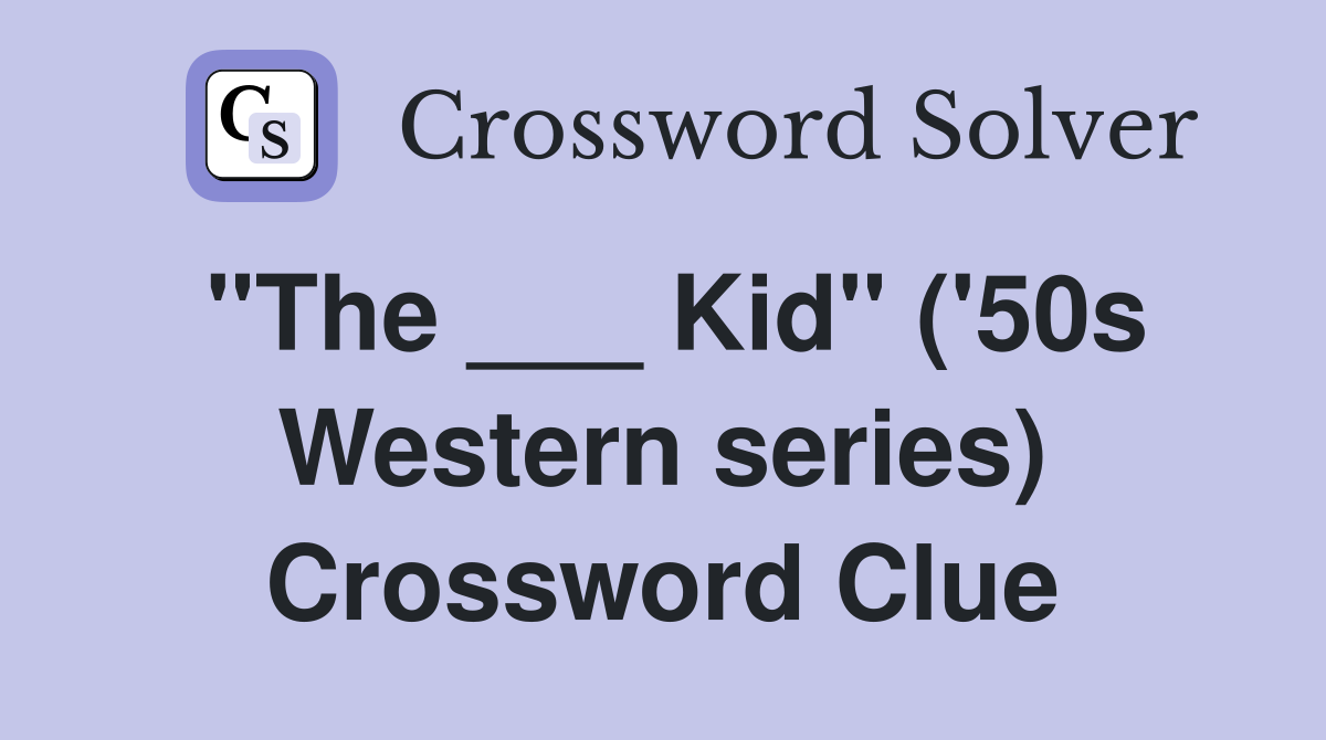 "The ___ Kid" ('50s Western series) Crossword Clue