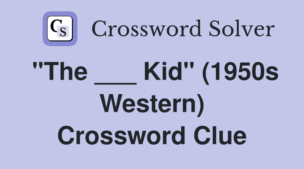 "The ___ Kid" (1950s Western) Crossword Clue