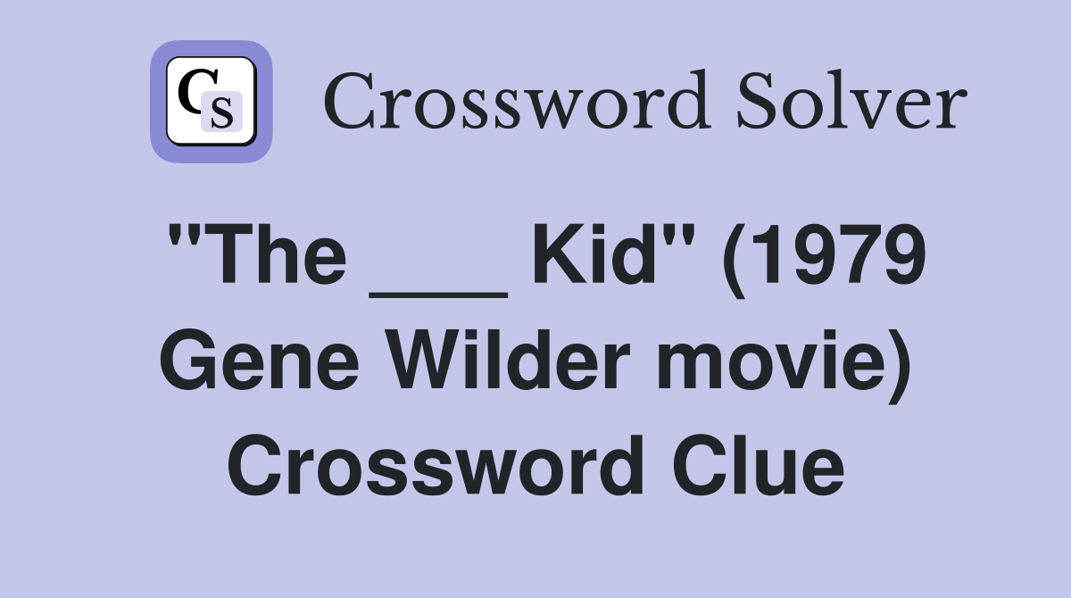 "The ___ Kid" (1979 Gene Wilder movie) Crossword Clue