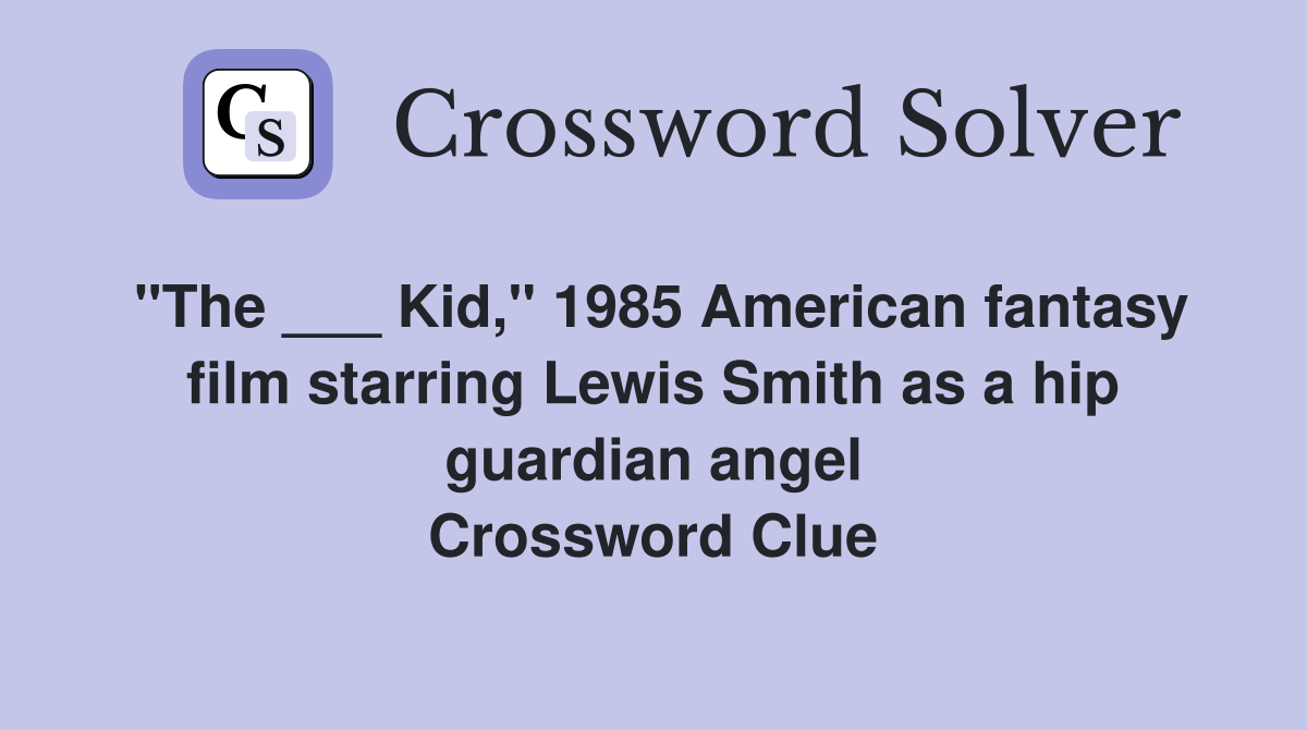 "The ___ Kid," 1985 American fantasy film starring Lewis Smith as a hip guardian angel Crossword Clue
