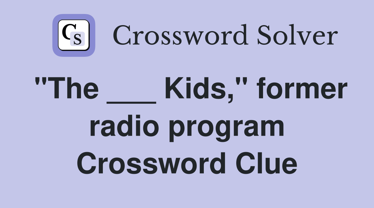 "The ___ Kids," former radio program Crossword Clue