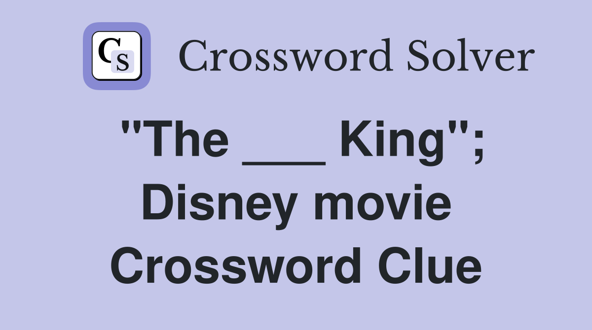 "The ___ King"; Disney movie Crossword Clue