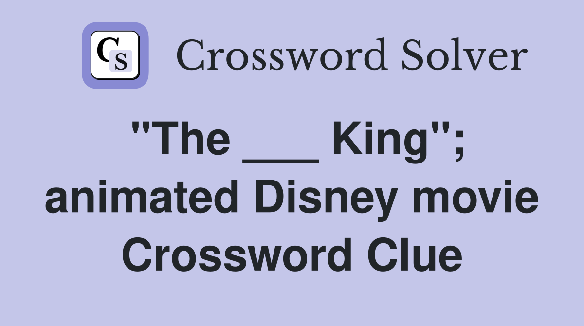 "The ___ King"; animated Disney movie Crossword Clue