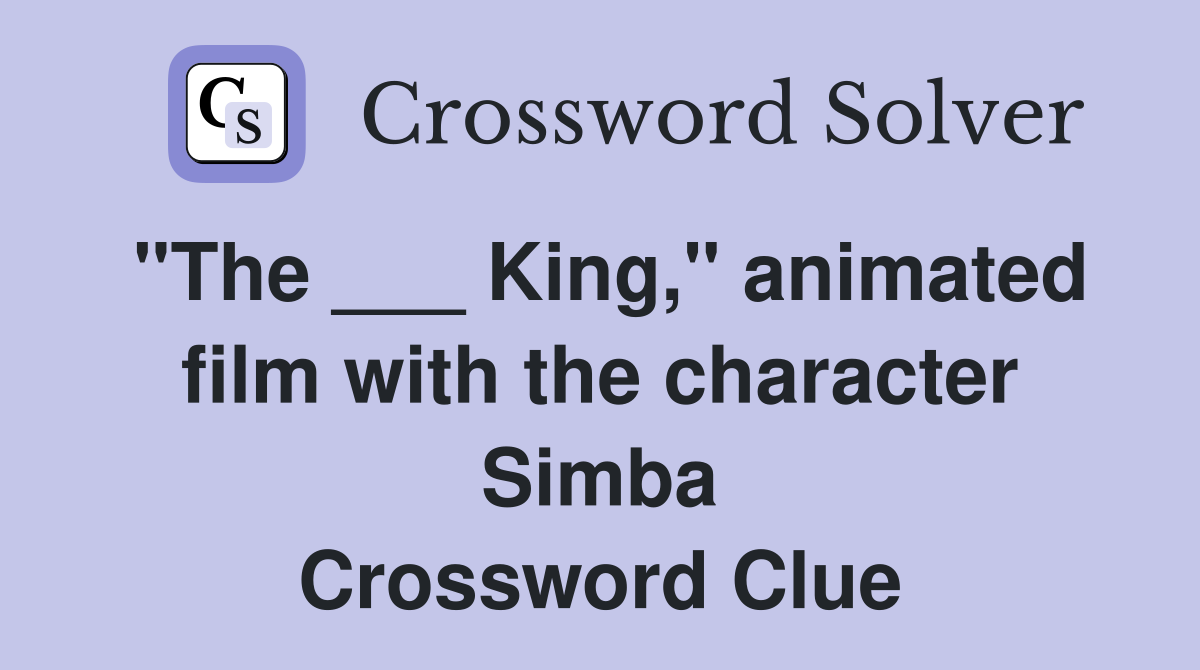 "The ___ King," animated film with the character Simba Crossword Clue